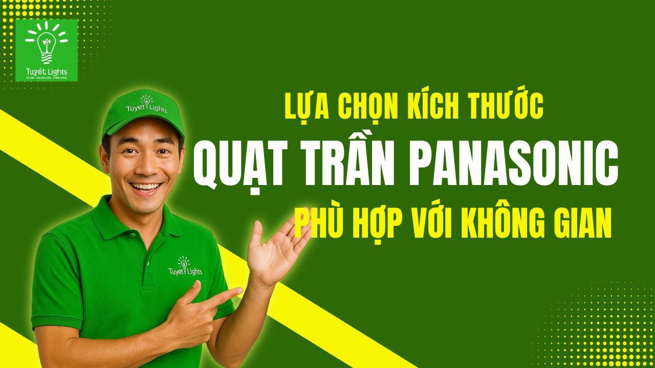 LỰA CHỌN KÍCH THƯỚC QUẠT TRẦN PANASONIC PHÙ HỢP VỚI KHÔNG GIAN